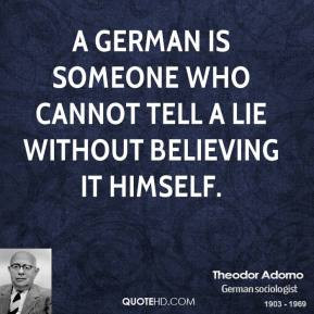 German is someone who cannot tell a lie without believing it himself