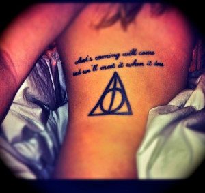 ... tattoo - What's coming will come & we'll meet when it does -Hagrid