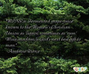 WINE , n. Fermented grape-juice known to the Women's Christian Union ...