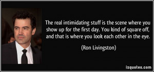 The real intimidating stuff is the scene where you show up for the ...