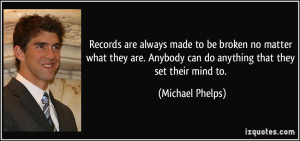 Records are always made to be broken no matter what they are. Anybody ...