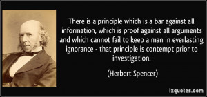 ... that principle is contempt prior to investigation. - Herbert Spencer