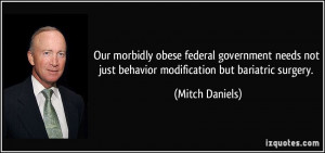 ... not just behavior modification but bariatric surgery. - Mitch Daniels