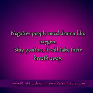 Negative People Need Drama Like Oxygen Negative people need drama