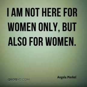 ... -merkel-quote-i-am-not-here-for-women-only-but-also-for-women.jpg
