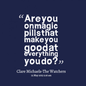 Quotes Picture: are you on magic pills that make you good at ...
