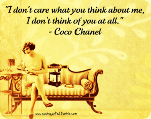 Coco Chanel — “I don’t care what you think about me ...