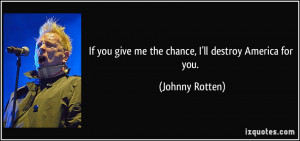 If you give me the chance, I'll destroy America for you. - Johnny ...