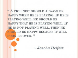 Happy violinist quote. Jascha Heifetz