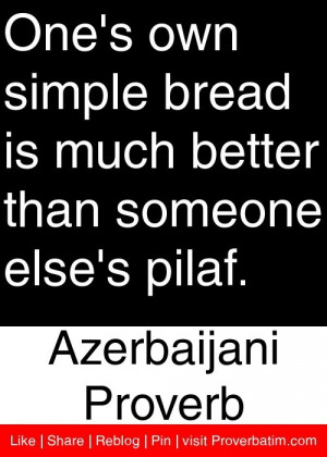 One's own simple bread is much better than someone else's pilaf ...