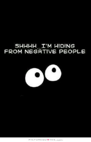 SHHHH... I'm hiding from negative people. Picture Quote #1
