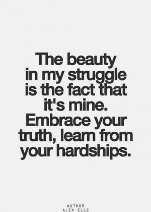 the beauty in my struggle is the fact that it s mine embrace your ...