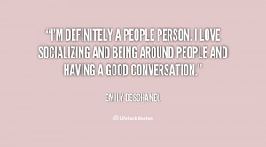 definitely a people person. I love socializing and being around ...