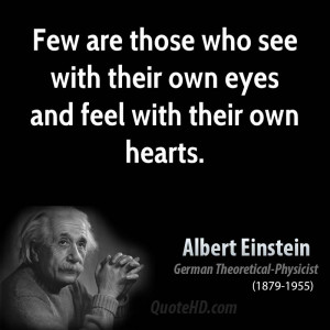 Few are those who see with their own eyes and feel with their own ...