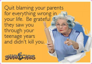 Quit blaming your parents.: Parents, Quotes, Quit Blame, Be Grateful ...
