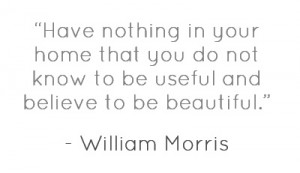 Words to live by from William Morris, courtesy of Gaiam.
