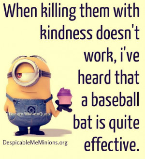 ... bat is quite effective # minions # humor # kindeness # kill # baseball