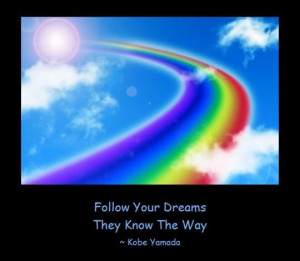 Follow your dreams they know the way.