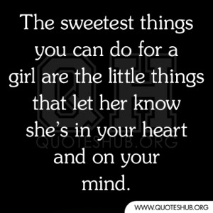 The sweetest things you can do for a girl are the little things that ...