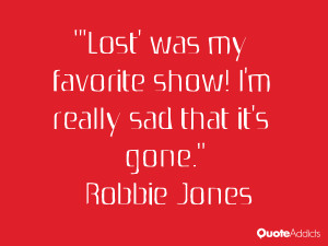 robbie jones quotes lost was my favorite show i m really sad that it s ...