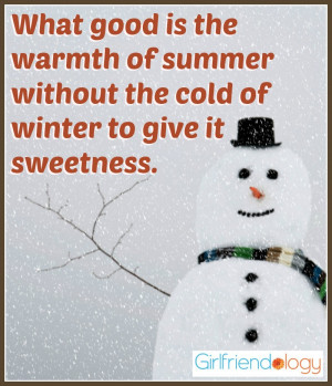 What good is the warmth of summer without the cold of winter to give ...