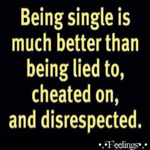 Being single is better than...
