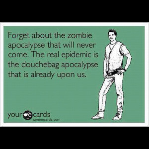 douche quote lol zombie douchebag apocalypse permalink posted 2 years ...