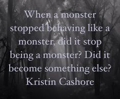 ... being a monster? Did it become something else? Kristin Cashore quote
