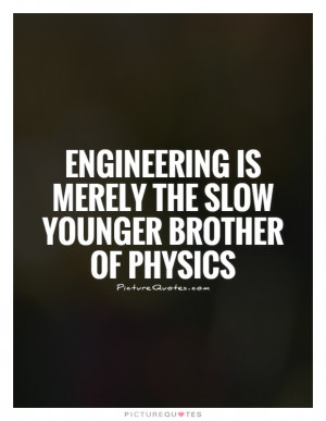 ... is merely the slow younger brother of physics Picture Quote #1