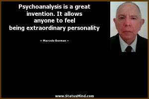 Psychoanalysis is a great invention. It allows anyone to feel being ...