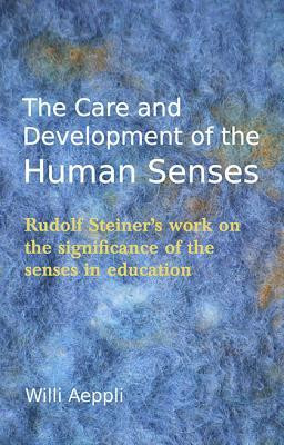 Care and Development of the Human Senses: Rudolf Steiner's Work on the ...