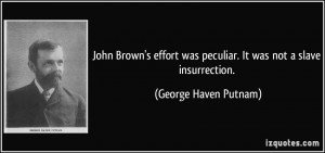 John Brown's effort was peculiar. It was not a slave insurrection ...