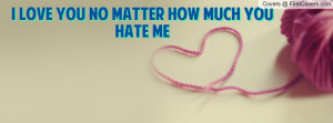love you no matter how much you hate Profile Facebook Covers
