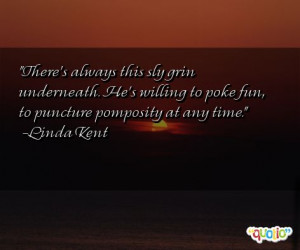 ... willing to poke fun, to puncture pomposity at any time. -Linda Kent