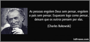 ... como pensar, deixam que os outros pensem por elas. (Charles Bukowski