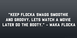 Keep flocka swagg smoothie and groovy, lets watch a movie later do the ...