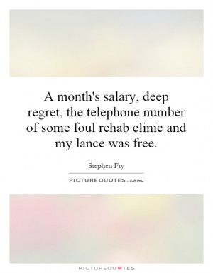 month's salary, deep regret, the telephone number of some foul rehab ...