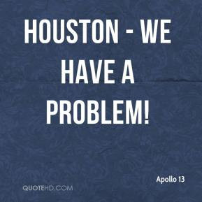 Houston - we have a problem!
