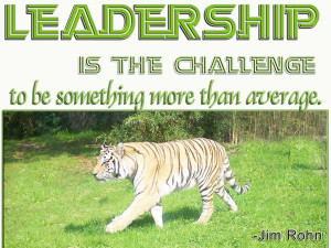 Leadership is the challenge to be something more than average.