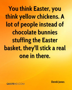 ... The Easter Basket, They’ll Stick A Real One In There. - Derek Jones