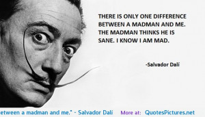 ... is only one difference between a madman and me.” – Salvador Dalí