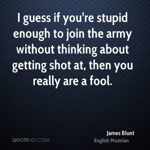 guess if you're stupid enough to join the army without thinking ...