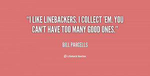 like linebackers. I collect 'em. You can't have too many good ones ...