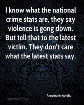 Annemarie Matulis - I know what the national crime stats are, they say ...