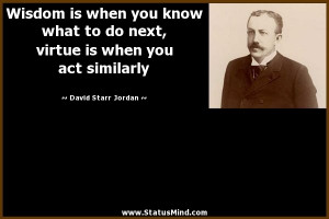 ... is when you act similarly - David Starr Jordan Quotes - StatusMind.com