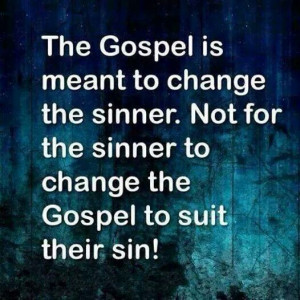 The Gospel is meant to change the sinner. Not for the sinner to change ...