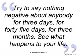try to say nothing negative about anybody author unknown