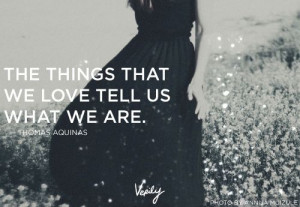 The things that we love tell us what we are