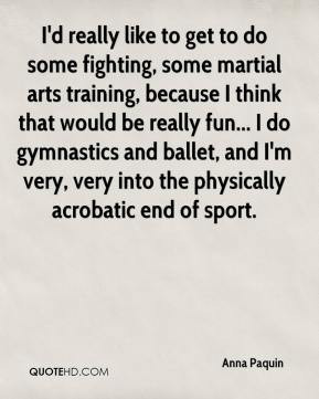 Anna Paquin - I'd really like to get to do some fighting, some martial ...