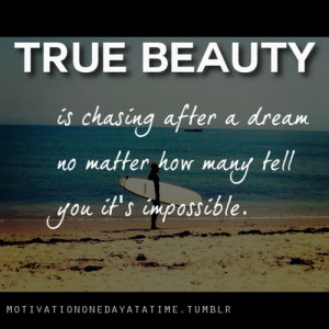 True beauty is chasing after your dreams…